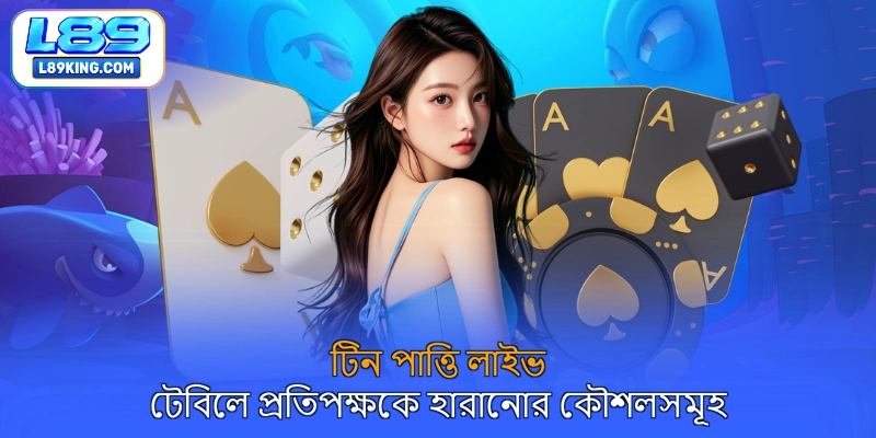 টিন পাত্তি লাইভ টেবিলে প্রতিপক্ষকে হারানোর কৌশলসমূহ